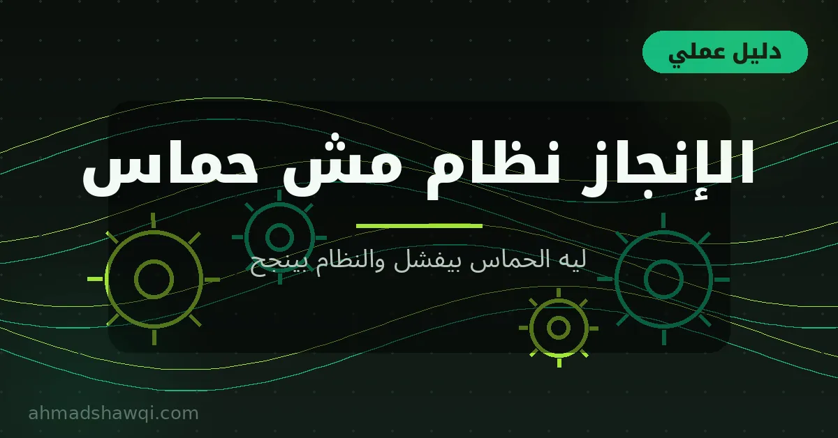 مهارة الإنجاز نظام مش حماس: ليه الحماس بيفشل والنظام بينجح
