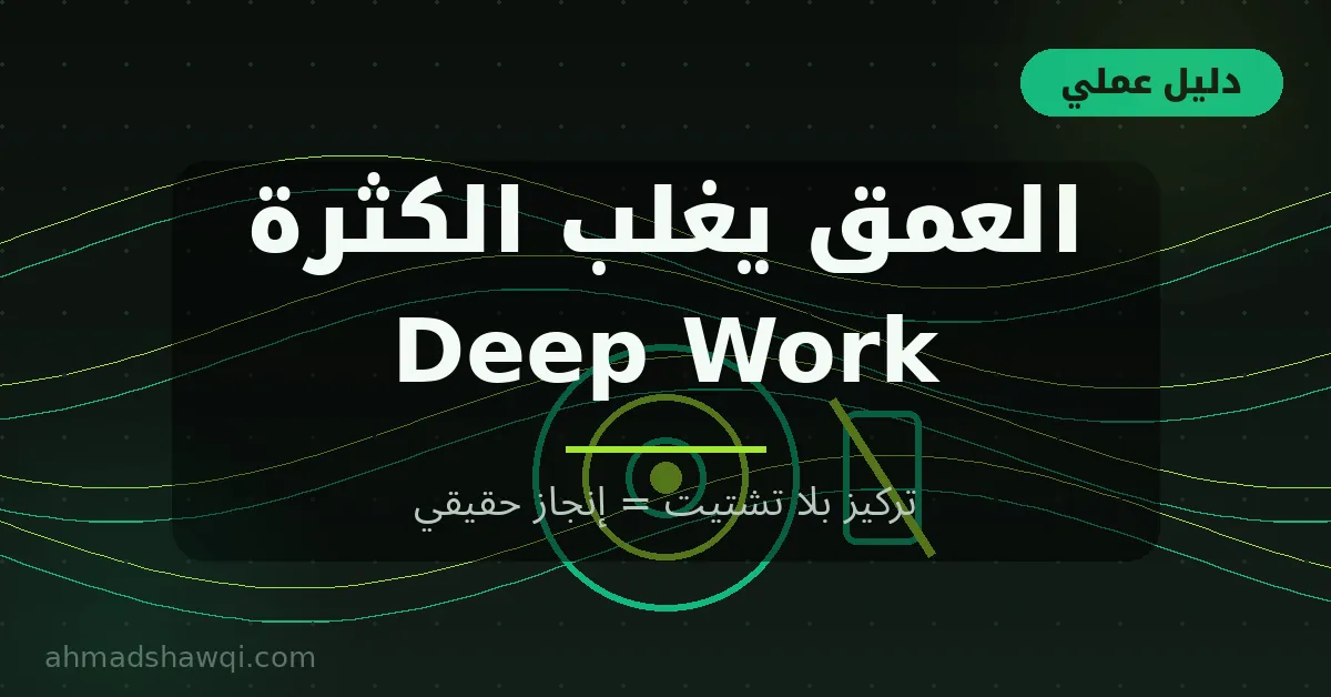 العمل العميق Deep Work: العمق يغلب الكثرة في الإنجاز