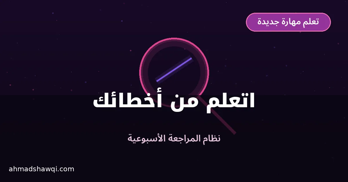 نظام المراجعة الأسبوعية والتعلم من الأخطاء في تعلم مهارة جديدة